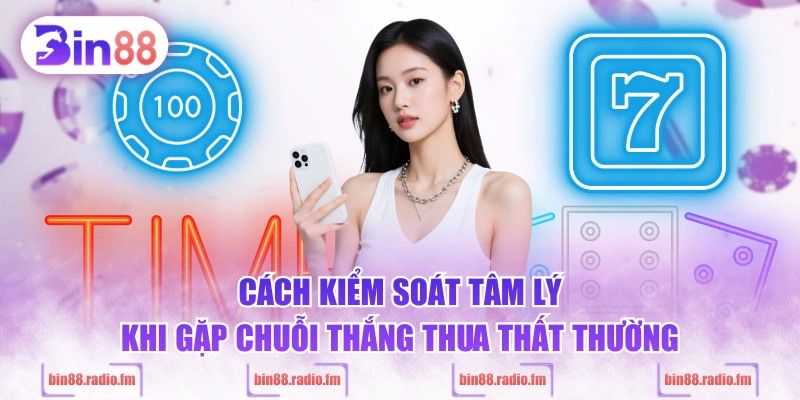 Cách kiểm soát tâm lý khi gặp chuỗi thắng thua thất thường