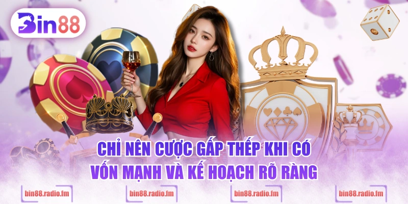 Chỉ nên cược gấp thếp khi có vốn mạnh và kế hoạch rõ ràng