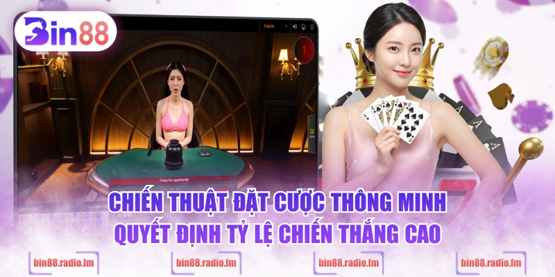Chiến thuật đặt cược thông minh quyết định tỷ lệ chiến thắng cao