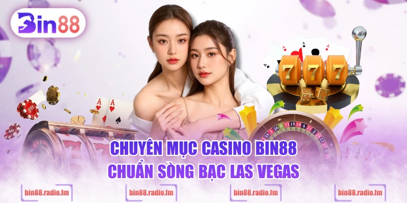 Chuyên mục casino BIN88 chuẩn sòng bạc Las Vegas
