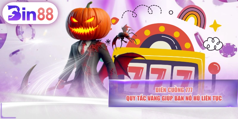 Điên Cuồng 777 - Quy Tắc Vàng Giúp Bạn Nổ Hũ Liên Tục
