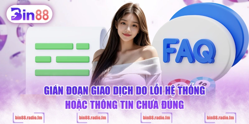 Gián đoạn giao dịch do lỗi hệ thống hoặc thông tin chưa đúng