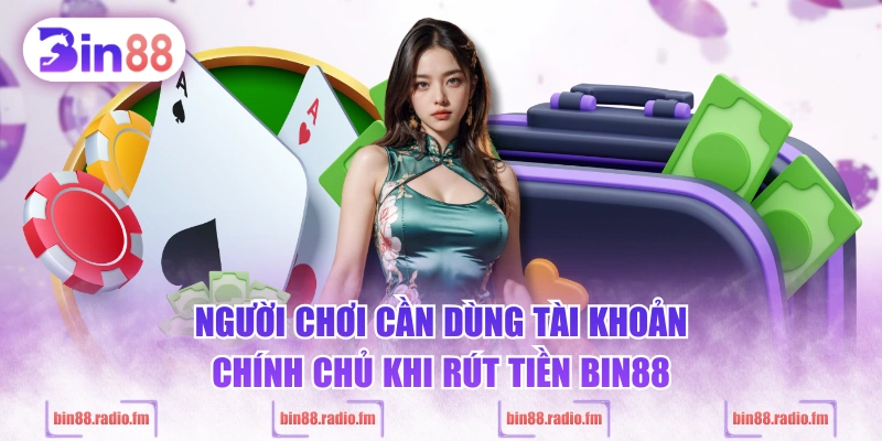 Người chơi cần dùng tài khoản chính chủ khi rút tiền BIN88