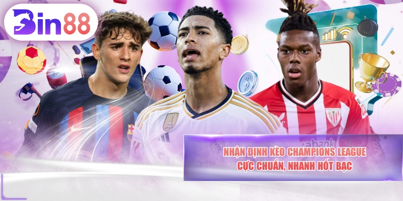 Nhận Định Kèo Champions League Cực Chuẩn, Nhanh Hốt Bạc