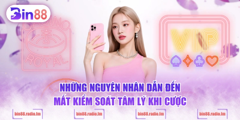 Những nguyên nhân dẫn đến mất kiểm soát tâm lý khi cược