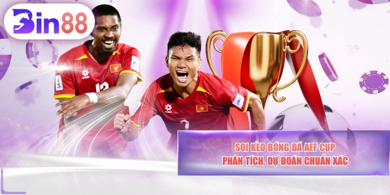 Soi Kèo Bóng Đá AFF Cup - Phân Tích, Dự Đoán Chuẩn Xác