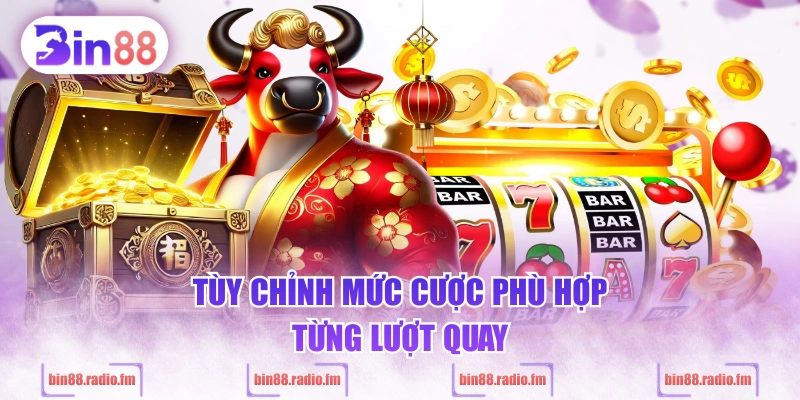 Tùy chỉnh mức cược phù hợp từng lượt quay