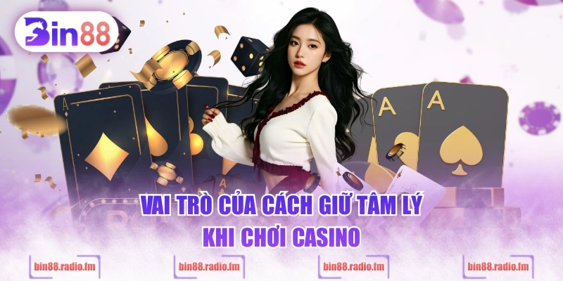 Vai trò của cách giữ tâm lý khi chơi casino